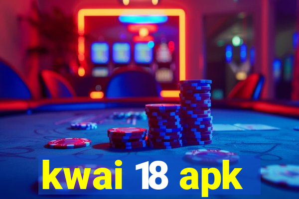 kwai 18 apk